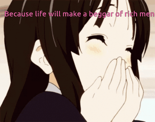 A Girl Is Covering Her Mouth With Her Hands And The Words Because Life Will Make A Beggar Of Rich Men GIF