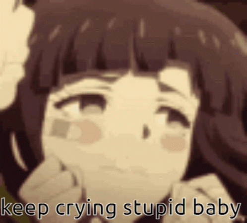 A Girl Is Crying With The Words `` Keep Crying Stupid Baby '' Written Below Her GIF