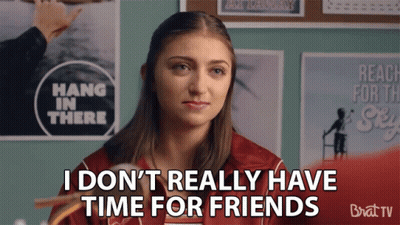 A Girl Says That She Does N't Have Time For Friends GIF