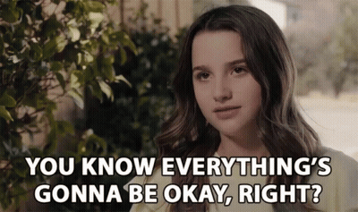A Girl Says " You Know Everything 'S Gonna Be Okay Right ? " GIF