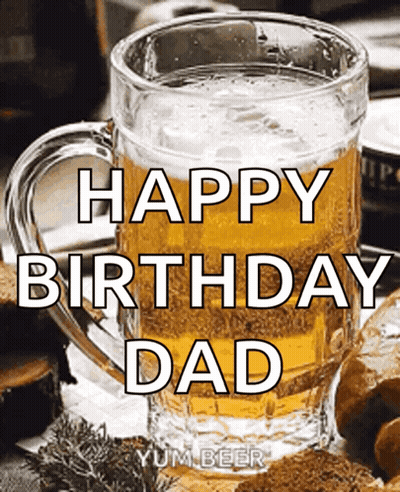 A Glass Of Beer With The Words Happy Birthday Dad On It GIF