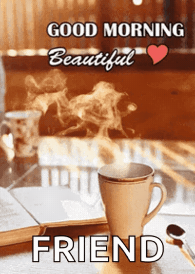 A Good Morning Beautiful Friend Greeting Card With A Cup Of Coffee On A Table GIF