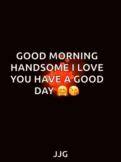 A Good Morning Handsome I Love You Have A Good Day Message GIF