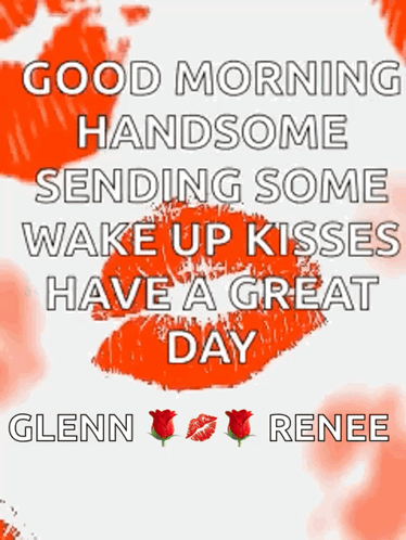 A Good Morning Handsome Sending Some Wake Up Kisses Have A Great Day Glenn Renee . GIF