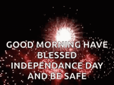 A Good Morning Have Blessed Independence Day And Be Safe With Fireworks In The Background . GIF
