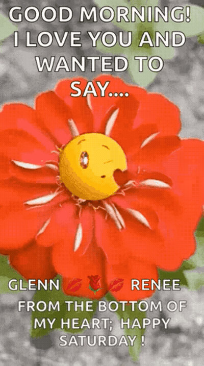 A Good Morning I Love You And Wanted To Say Glenn Renee From The Bottom Of My Heart , Happy Saturday ! GIF