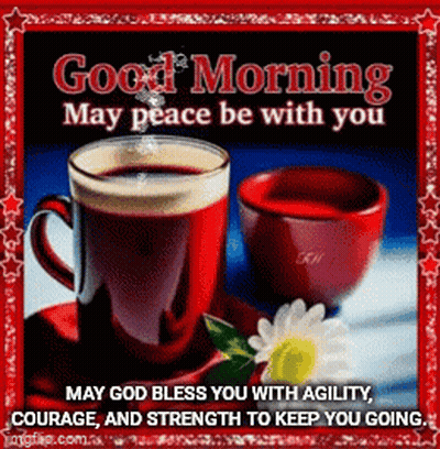 A Good Morning May Peace Be With You May God Bless You With Agility , Courage And Strength To Keep You Going . GIF