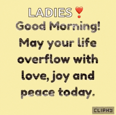 A Good Morning Message To Ladies May Your Life Overflow With Love , Joy And Peace Today . GIF