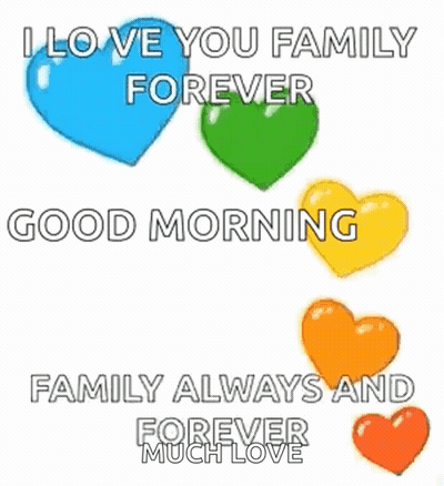A Good Morning Message With Hearts And The Words `` I Love You Family Forever Good Morning Family Always And Forever Muc GIF