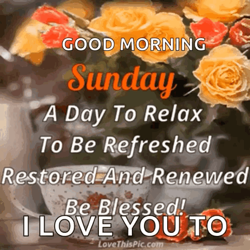 A Good Morning Sunday A Day To Relax To Be Refreshed Restored And Renewed Be Blessed ! I Love You To . GIF