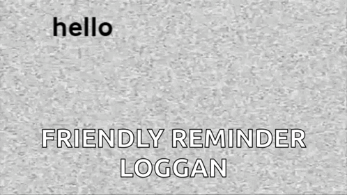 A Gray Background With The Words Hello Friendly Reminder Logan On It . GIF