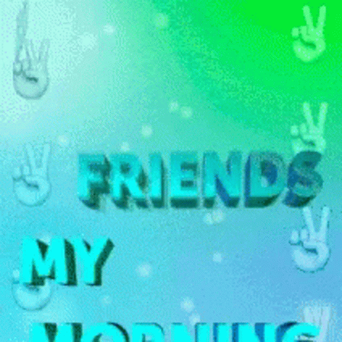 A Green And Blue Background With The Words Friends My Morning GIF