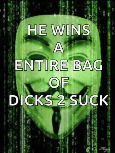 A Green Anonymous Mask With The Words He Wins A Entire Bag Of Dicks 2 Suck On It GIF