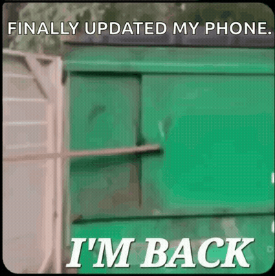 A Green Dumpster With The Words " Finally Updated My Phone I 'M Back " GIF