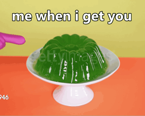 A Green Jelly On A White Plate With The Words Me When I Get You Above It GIF