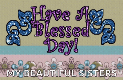 A Greeting Card That Says " Have A Blessed Day My Beautiful Sisters " GIF
