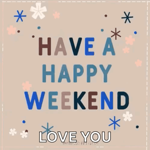 A Greeting Card That Says `` Have A Great Weekend , Love You '' . GIF