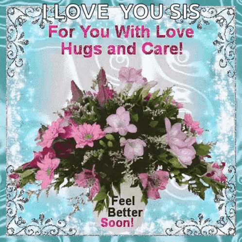 A Greeting Card That Says I Love You Sis For You With Love Hugs And Care Feel Better Soon GIF