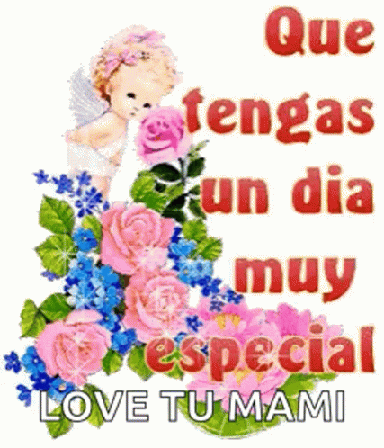A Greeting Card With A Baby Angel Holding A Bouquet Of Flowers And The Words Que Tengas Un Dia Muy Especial Love Tu Mami GIF
