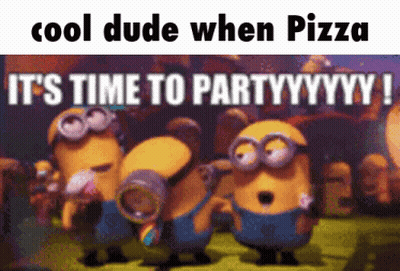 A Group Of Minions Are Dancing With The Words Cool Dude When Pizza It 'S Time To Partyyyy GIF