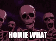 A Group Of Skeletons Are Standing Next To Each Other With The Words " Homie What " Written On Them . GIF