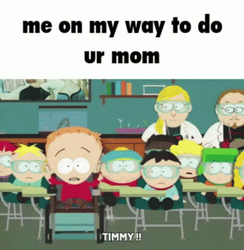 A Group Of South Park Characters Are In A Classroom With The Caption Me On My Way To Do Ur Mom Timmy GIF