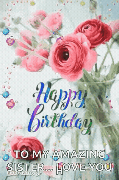 A Happy Birthday Card With A Bouquet Of Pink Roses And The Words `` To My Amazing Sister , I Love You '' . GIF