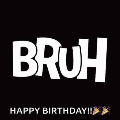 A Happy Birthday Card With The Word Bruh On A Black Background GIF