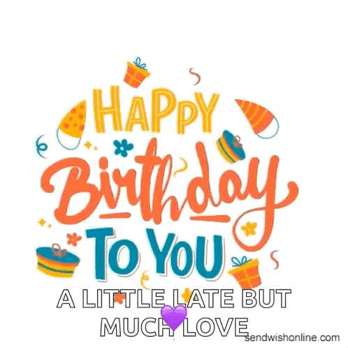 A Happy Birthday To You A Little Late But Much Love Greeting Card GIF
