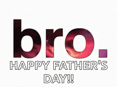 A Happy Father 'S Day Greeting Card With The Words `` Bro , Happy Father 'S Day '' . GIF
