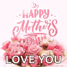 A Happy Mother 'S Day Greeting Card With A Bouquet Of Pink Roses And The Words `` I Love You '' . GIF