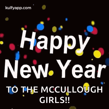 A Happy New Year Greeting Card With Colorful Confetti And The Words `` Happy New Year To The Mccullough Girls ! '' GIF