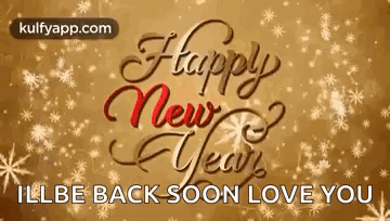 A Happy New Year Greeting Card With Snowflakes And The Words `` I 'Ll Be Back Soon Love You '' GIF