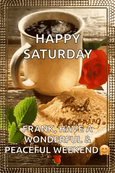 A Happy Saturday Frank , Have A Wonderful & Peaceful Weekend GIF