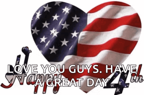 A Heart Shaped American Flag With The Words Love You Guys Have A Great Day 4Th GIF