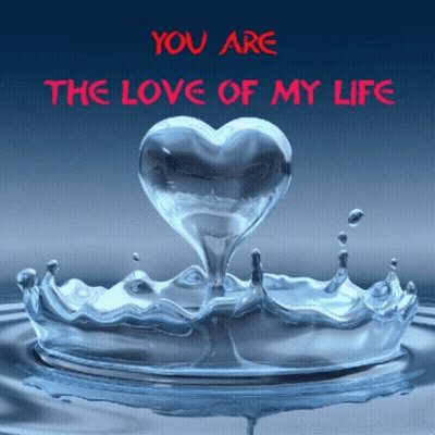 A Heart Shaped Drop Of Water With The Words " You Are The Love Of My Life " Above It GIF