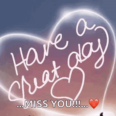 A Heart With The Words Have A Great Day Miss You On It GIF