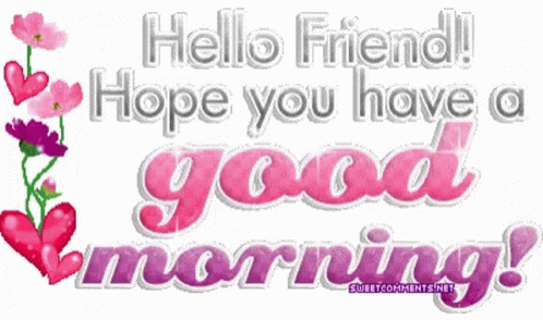 A Hello Friend Hope You Have A Good Morning Message GIF