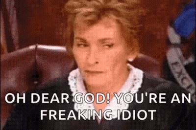 A Judge Is Sitting In A Courtroom And Says `` Oh Dear God ! You 'Re An Freaking Idiot '' GIF