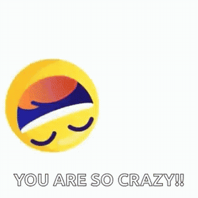 A Laughing Smiley Face With The Words `` You Are So Crazy '' Written Below It . GIF