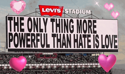 A Levi 'S Stadium Billboard Says The Only Thing More Powerful Than Hate Is Love GIF