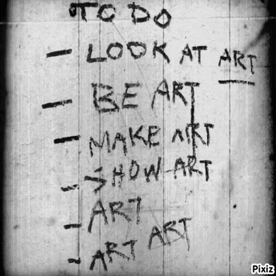A List Of Things To Do Including Look At Art Be Art Make Art And Show Art GIF