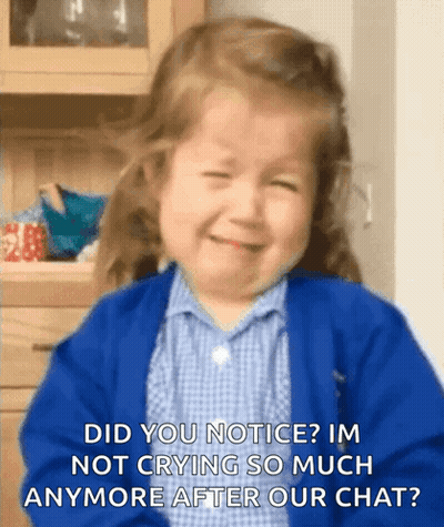 A Little Girl Is Crying With The Words Did You Notice Im Not Crying So Much Anymore After Our Chat Written Below Her GIF
