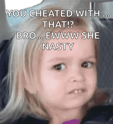 A Little Girl Is Making A Funny Face With The Words You Cheated With That Bro Ewww She Nasty GIF