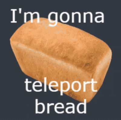 A Loaf Of Bread With The Words " I 'M Gonna Teleport Bread " Below It GIF