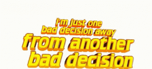 A Logo That Says I 'M Just One Bad Decision Away From Another Bad Decision GIF