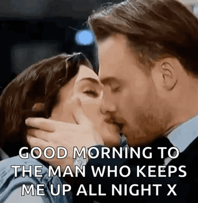 A Man And A Woman Are Kissing And The Man Is Saying Good Morning To The Man Who Keeps Me Up All Night X GIF