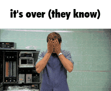 A Man Covering His Face With His Hands And The Words It 'S Over They Know GIF