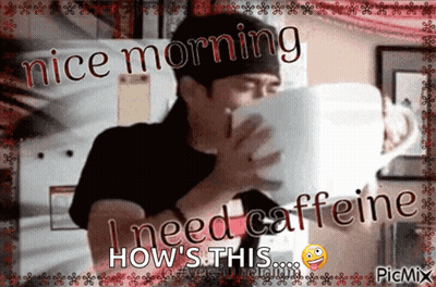 A Man Drinking A Cup Of Coffee With The Caption Nice Morning I Need Caffeine GIF