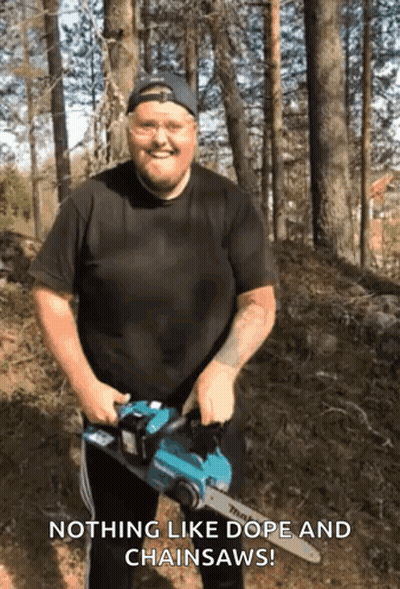 A Man Holding A Chainsaw With The Words Nothing Like Dope And Chainsaws At The Bottom GIF